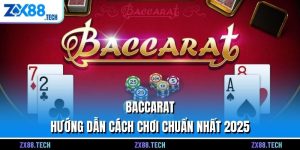 Baccarat - Hướng Dẫn Cách Chơi Chuẩn Nhất 2025