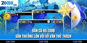 Bắn Cá H5 ZX88 - Săn Thưởng Lớn Với Vô Vàn Thử Thách