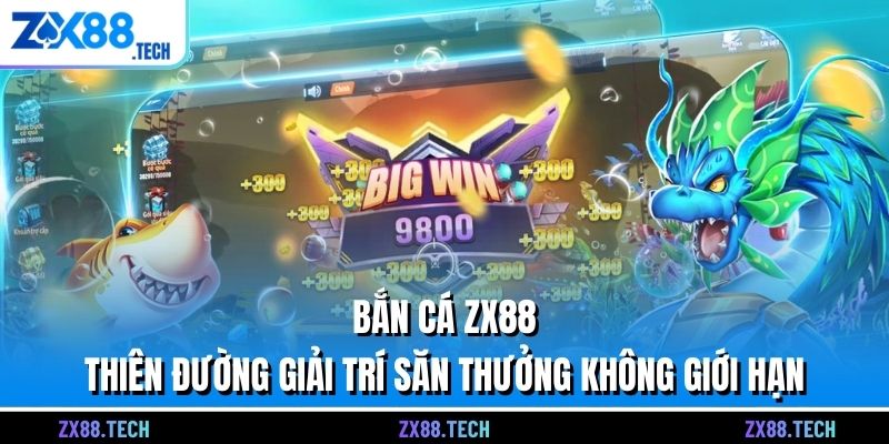 Bắn cá ZX88 thiên đường giải trí săn thưởng