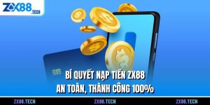 Bí Quyết Nạp Tiền ZX88 An Toàn, Thành Công 100%