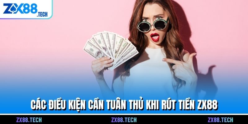 Các điều kiện cần tuân thủ khi rút tiền ZX88