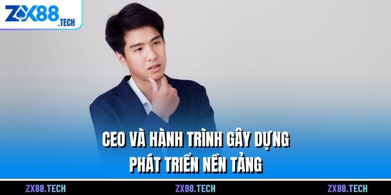 CEO và hành trình gây dựng, phát triển nền tảng