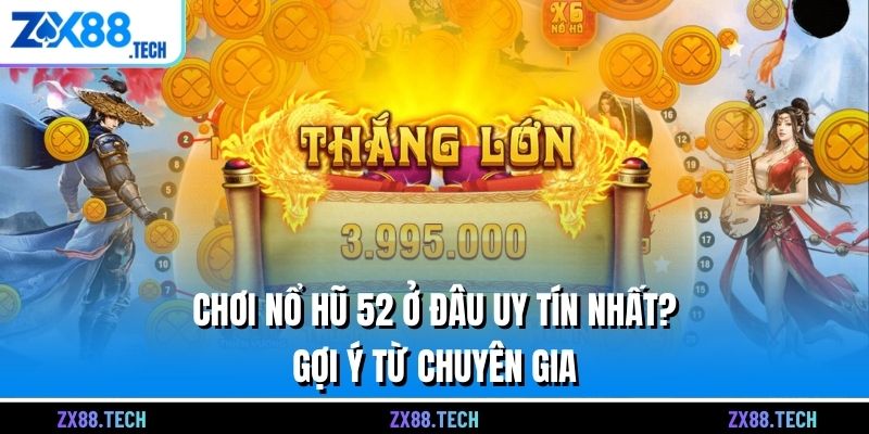 Chơi Nổ Hũ 52 Ở Đâu Uy Tín Nhất? Gợi Ý Từ Chuyên Gia