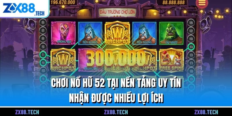 Chơi nổ hũ 52 tại nền tảng uy tín nhận được nhiều lợi ích