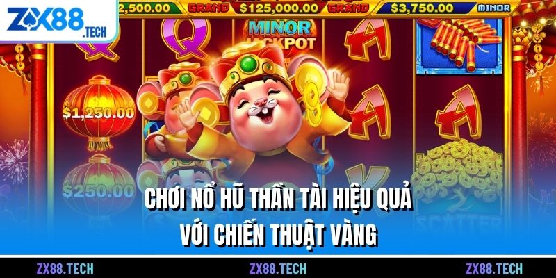 Chơi Nổ Hũ Thần Tài hiệu quả với chiến thuật vàng