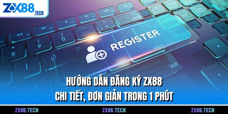 Hướng Dẫn Đăng Ký ZX88 Chi Tiết, Đơn Giản Trong 1 Phút