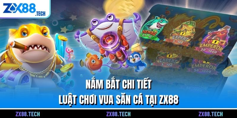 Nắm bắt chi tiết luật chơi Vua săn cá tại ZX88