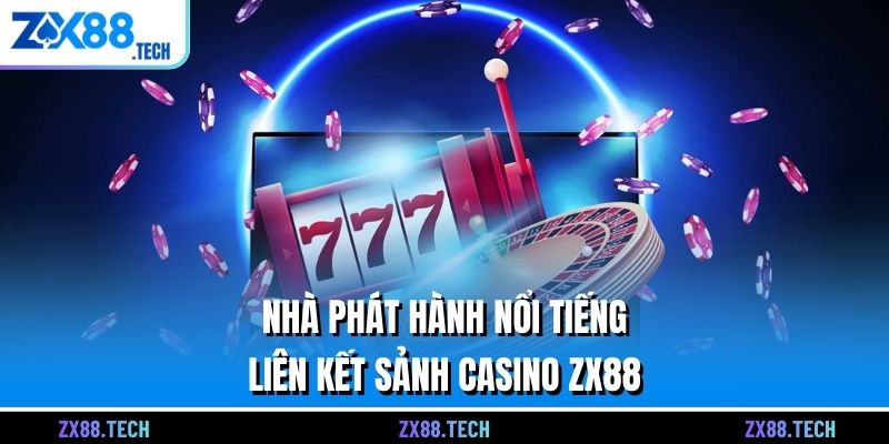 Nhà phát hành nổi tiếng liên kết sảnh Casino ZX88