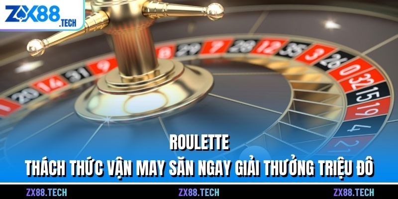 Roulette - Thách Thức Vận May Săn Ngay Giải Thưởng Triệu Đô