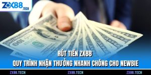Rút Tiền ZX88 - Quy Trình Nhận Thưởng Nhanh Chóng Cho Newbie